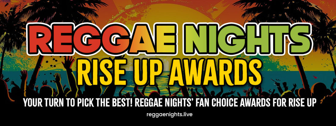 Your Turn to Pick the Best! Reggae Nights’ Fan Choice Awards for Rise Up