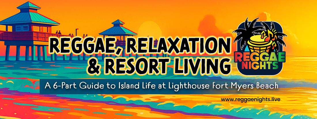 Reggae, Relaxation, and Resort-Living in Fort Myers Beach: A 6-Part Guide