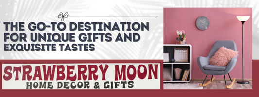Strawberry Moon: The Go-To-Destination for Unique Gifts and Exquisite Tastes